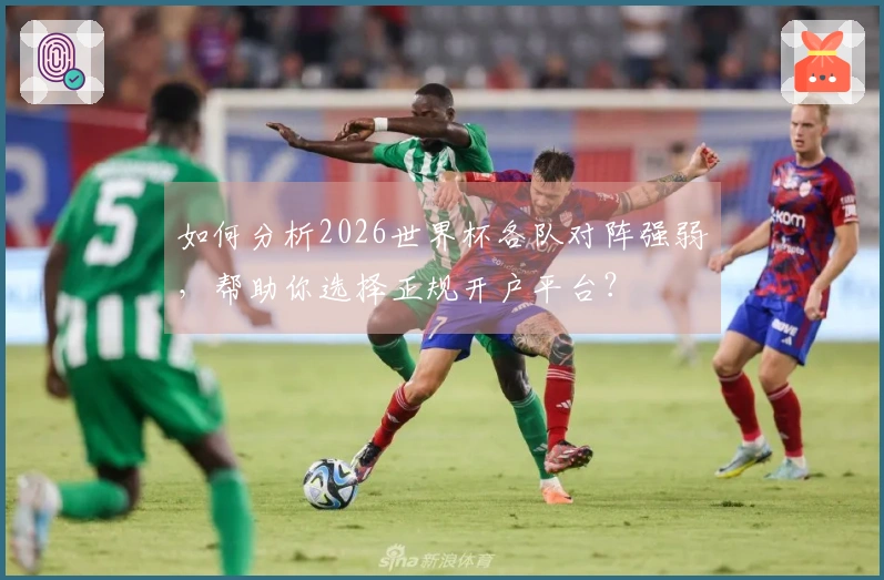 如何分析2026世界杯各队对阵强弱，帮助你选择正规开户平台？