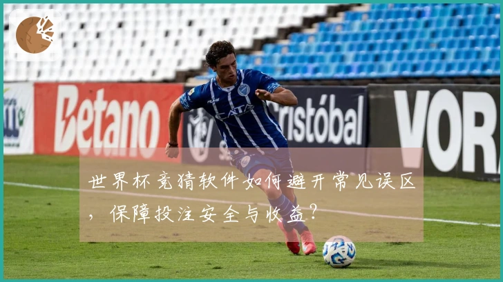 世界杯竞猜软件如何避开常见误区,保障投注安全与收益?