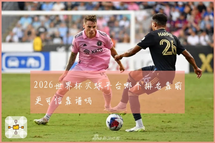 2026世界杯买球平台哪个排名靠前更可信靠谱吗