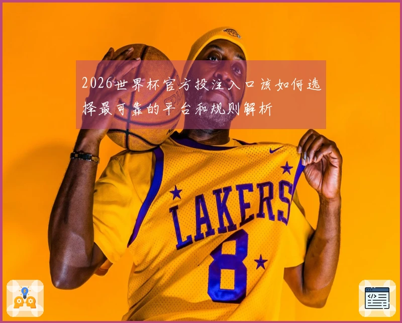 2026世界杯官方投注入口该如何选择最可靠的平台和规则解析